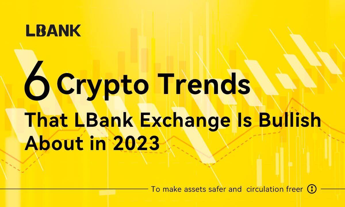 6 xu hướng tiền điện tử mà LBank Exchange dự đoán sẽ tăng vào năm 2023 - Tin Tức Bitcoin 2024