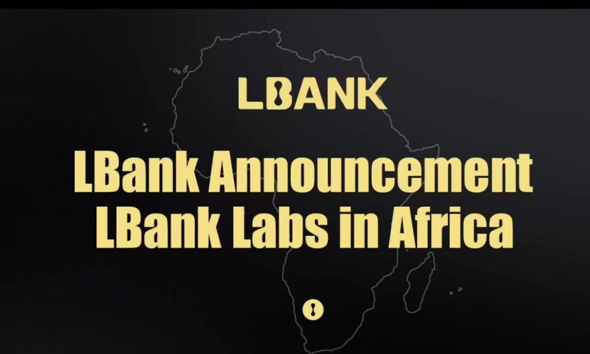 LBank Labs thành lập quỹ đầu tư Blockchain và tiền điện tử ở Châu Phi - Tin Tức Bitcoin 2024