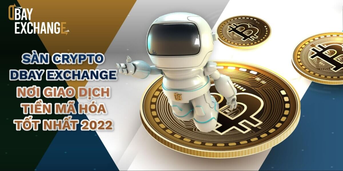Sàn crypto DBay Exchange - Giao dịch tiền điện tử an toàn, hiệu quả, chất lượng nhất 2022