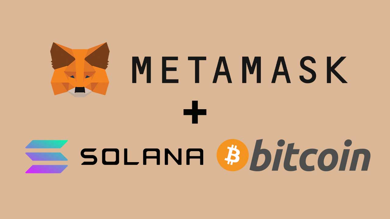 Metamask có thể tương tác với Bitcoin và Solana lần đầu tiên