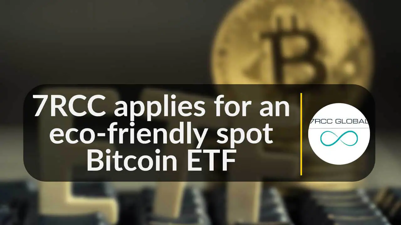 7RCC nộp đơn đăng ký Spot Bitcoin ETF