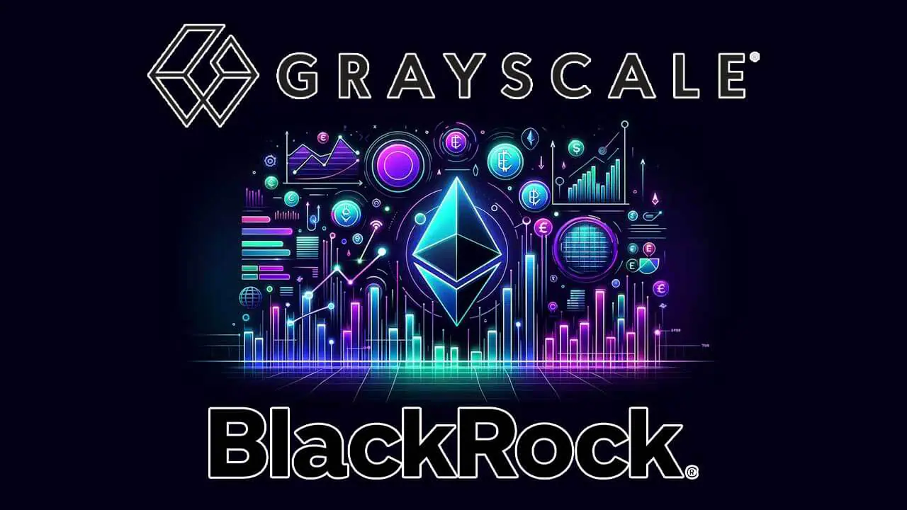 Grayscale và BlackRock cập nhật đăng ký ETH ETF